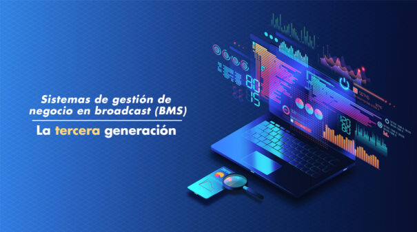 Sistemas gestión negocio broadcast evolución futuro tercera generación BMS - Datos Media